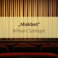 Scena teatralna z napisem "Makbet" Williama Szekspira. Krótkie streszczenie tej tragedii o ambicji i zbrodni.